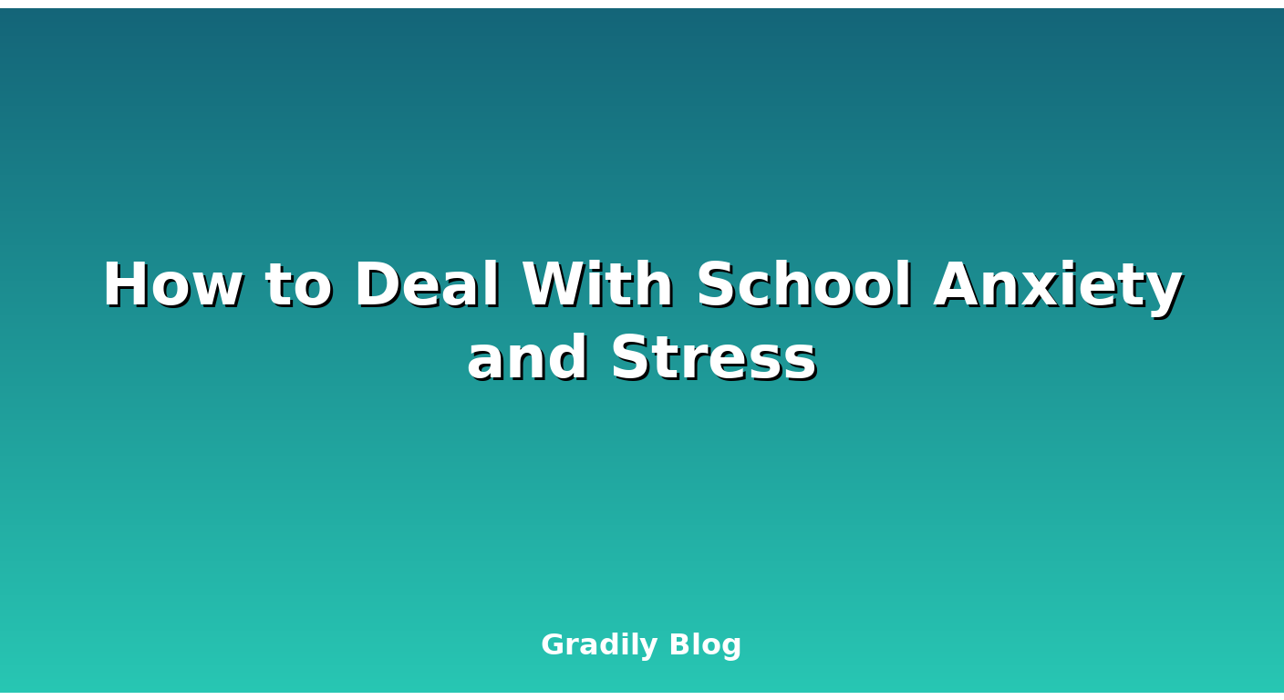 How to Deal With School Anxiety and Stress