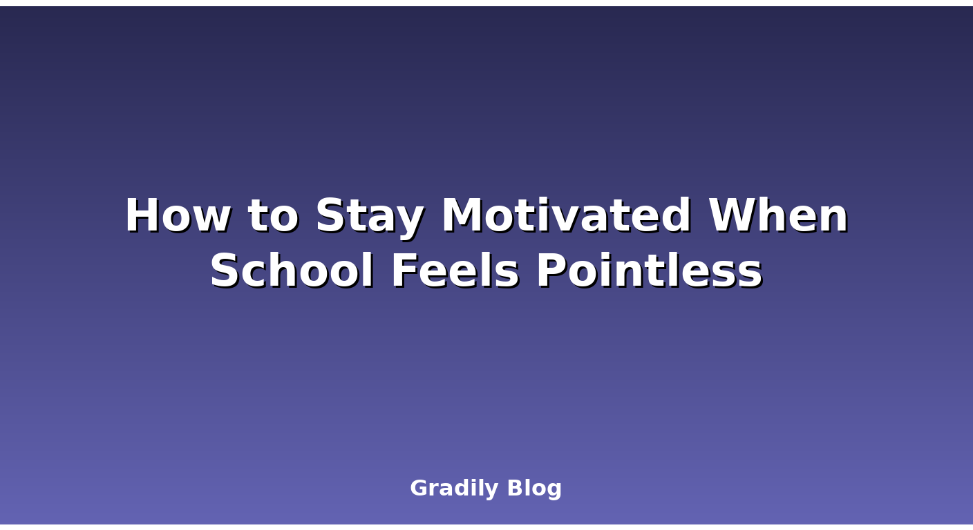 How to Stay Motivated When School Feels Pointless