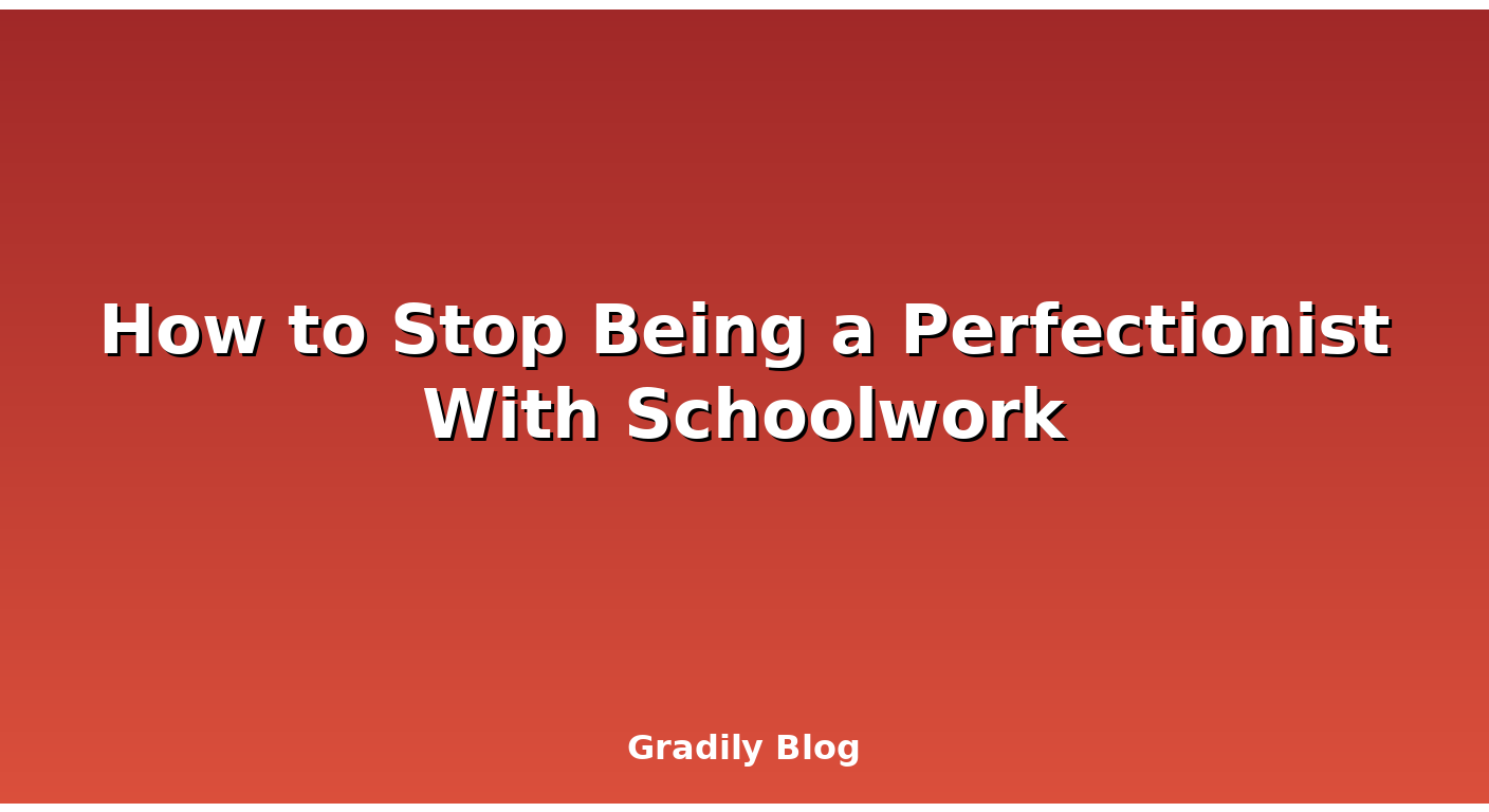 How to Stop Being a Perfectionist With Schoolwork