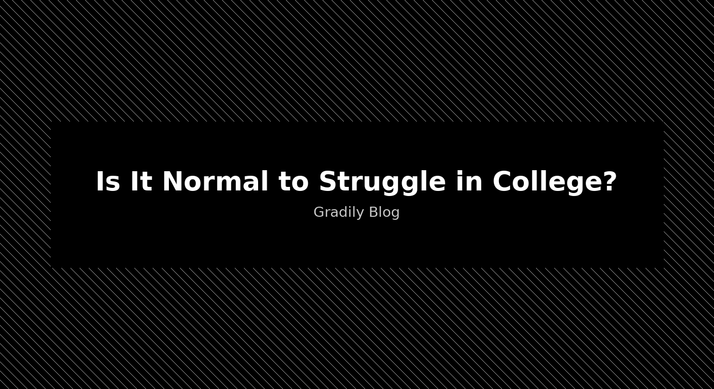 Is It Normal to Struggle in College? (Yes, Here's What to Do)