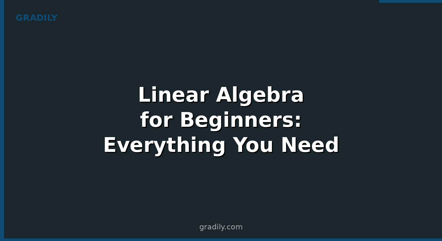 Linear Algebra for Beginners: Everything You Need to Know to Get Started