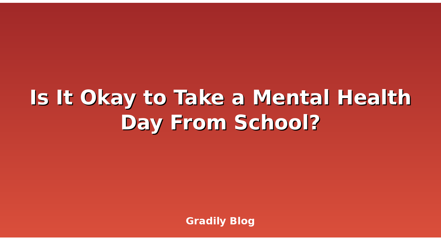 Is It Okay to Take a Mental Health Day From School?