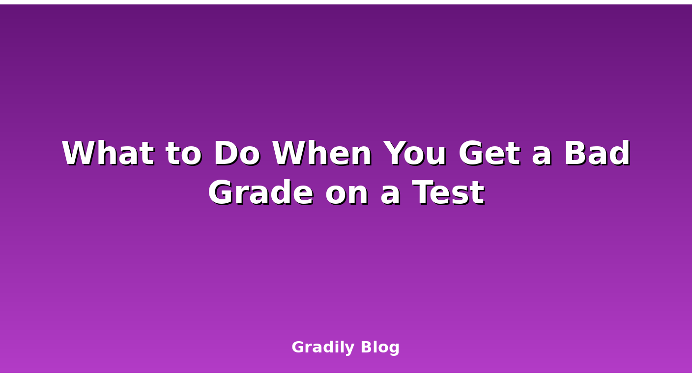 What to Do When You Get a Bad Grade on a Test